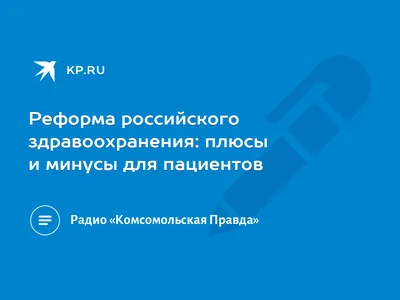Реформа российского здравоохранения: плюсы и минусы для пациентов - KP.RU