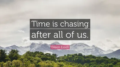 Эйлин Эссел цитата: «Время гонится за всеми нами».