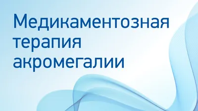 Акромегалия и нейроэндокринные опухоли: современный взгляд на диагно