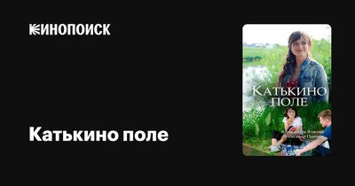 Катькино поле (сериал, 1 сезон, все серии), 2018 — описание, интересные  факты — Кинопоиск