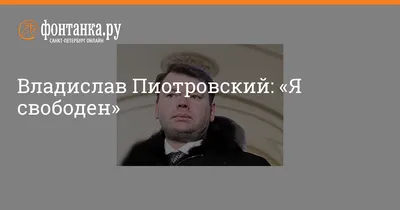 Владислав Пиотровский: «Я свободен» - 9 июня 2011 - Фонтанка.Ру