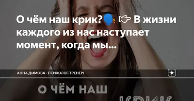 О чём наш крик?🗣 👉 В жизни каждого из нас наступает момент, когда мы… | Анна  Димова - Психолог-тренер! | Дзен