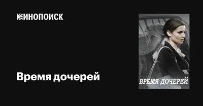 Время дочерей (сериал, 1 сезон, все серии), 2015 — описание, интересные  факты — Кинопоиск