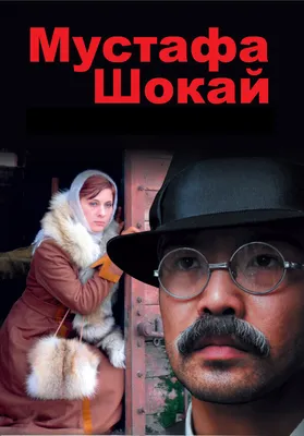 Мустафа Шокай, 2008 — смотреть фильм онлайн в хорошем качестве на русском —  Кинопоиск