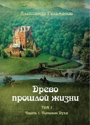 Древо прошлой жизни. Том I. Потомок Духа (Александр Гельманов) / Проза.ру