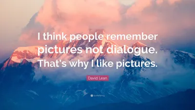 Дэвид Лин цитата: «Я думаю, что люди запоминают картинки, а не диалоги. Вот почему мне нравятся фотографии».