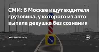 СМИ: В Москве ищут водителя грузовика, у которого из авто выпала девушка  без сознания | Вечерняя Москва | Дзен