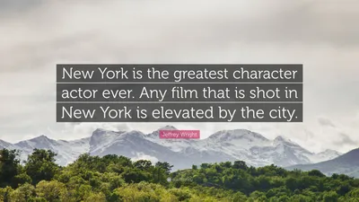 Джеффри Райт цитата: «Нью-Йорк – величайший характерный актер всех времен. Любой фильм, снятый