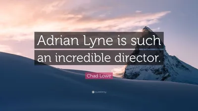 Чад Лоу цитата: «Эдриан Лайн – такой невероятный режиссер».