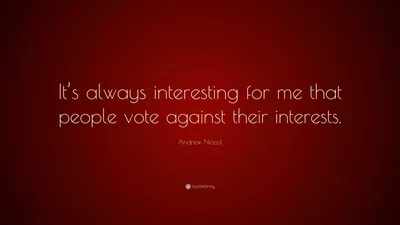 Эндрю Никкол цитата: «Мне всегда интересно, что люди голосуют против своих интересов».