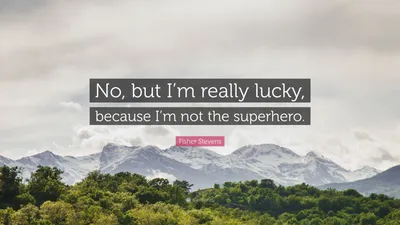 Фишер Стивенс цитата: «Нет, но мне действительно повезло, потому что я не супергерой».