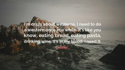 Франко Неро цитата: «Я без ума от вестернов. Мне нужно время от времени сниматься в вестерне. Это как, знаете ли, есть хлеб, есть макароны, пить...»