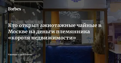 Кто открыл ажиотажные чайные в Москве на деньги племянника «короля  недвижимости» | Forbes.ru