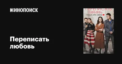 Переписать любовь (сериал, 1 сезон, все серии), 2022 — описание, интересные  факты — Кинопоиск