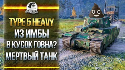 Type 5 Heavy - ИЗ ИМБЫ В КУСОК ГОВНА? МЕРТВЫЙ ТАНК! - YouTube