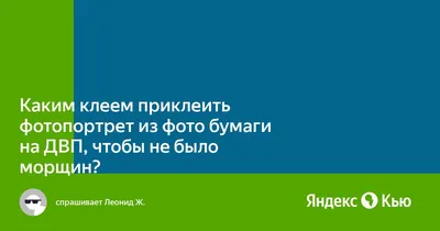 Каким клеем приклеить фотопортрет из фото бумаги на ДВП, чтобы не было  морщин?» — Яндекс Кью