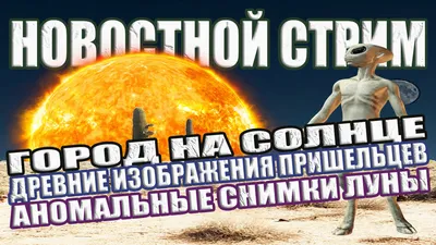 Огромный город» на Солнце / 10000-летние изображения инопланетян / Странные  Снимки Луны СТРИМ | Засекреченная Хроника | Дзен