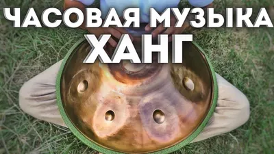 Ханг – современный музыкальный инструмент для расслабления организма