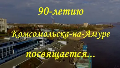 90-летию Комсомольска-на-Амуре посвящается... - YouTube