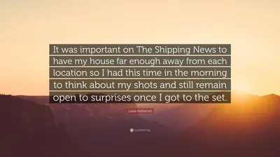 Лассе Халльстрем цитата: «Для The Shipping News было важно, чтобы мой дом располагался достаточно далеко от каждого места, чтобы у меня было это время утром…»