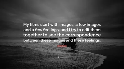 Леос Каракс цитата: «Мои фильмы начинаются с изображений, нескольких изображений и нескольких чувств, и я пытаюсь смонтировать их вместе, чтобы увидеть соответствие...»