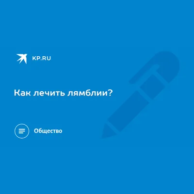 Как лечить лямблии? - KP.RU