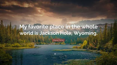 https://quotefancy.com/quote/1684014/Miguel-Ferrer-My-favorite-place-in-the-whole-world-is-Jackson-Hole-Wyoming