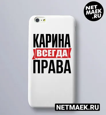 Чехол на телефон с надписью Карина Всегда Права! . Купить за 850 руб.  Заказать с доставкой из интернет магазина NETMAEK.RU. Артикул: 20107863