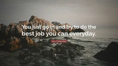 Ник Кассаветис цитата: «Вы просто идете и пытаетесь сделать свою работу как можно лучше.