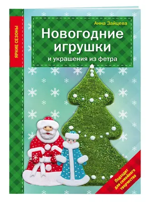 Книга Новогодние Игрушки и Украшения из Фетра - купить дома и досуга в  интернет-магазинах, цены на Мегамаркет | 237945