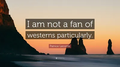 Патрис Леконт цитата: «Я не особенно фанат вестернов».