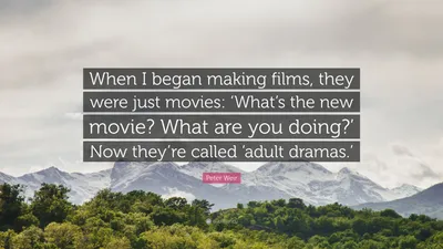 Питер Вейр цитата: «Когда я начал снимать фильмы, это были просто фильмы: «Что за новый фильм?» Что ты делаешь?' Теперь их называют «взрослыми…»