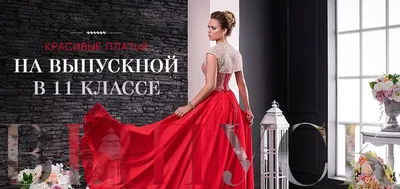 Красивые платья на выпускной 11 класса | со скидками до 70% - салон  Валенсия (Москва)