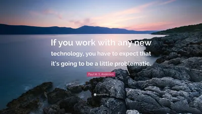 https://quotefancy.com/quote/1778436/Paul-W-S-Anderson-If-you-work-with-any-new-technology-you-have-to-expect-that-it-s-going