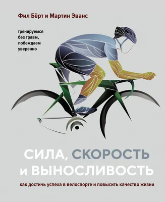 Купить Сила, скорость и выносливость. Как достичь успеха в велоспорте и повысить  качество жизни. Фил Бёрт, Мартин Эва, цена 370 грн — Prom.ua (ID#1454450075)