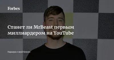 Станет ли MrBeast первым миллиардером на YouTube | Forbes.ru
