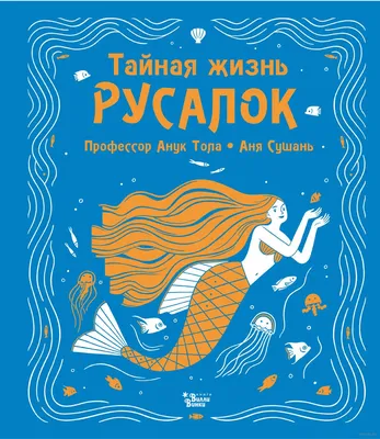 Тайная жизнь русалок» Аня Сушань, Анук Тола - купить книгу «Тайная жизнь  русалок» в Минске — Издательство АСТ на OZ.by