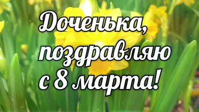 С днем 8 Марта ! Красивое поздравление для дочери. Видео открытка для  доченьки . Поздравляю! - YouTube