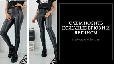 С чем носить кожаные брюки и лосины: 10 модных идей | theGirl