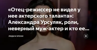 Отец-режиссер не видел у нее актерского таланта»: Александра Урсуляк, роли,  неверный муж-актер и кто ее второй супруг, который моложе ее | Люди и эпохи  | Дзен