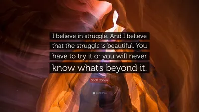 Скотт Коэн цитата: «Я верю в борьбу. И я считаю, что борьба прекрасна. Вы должны это попробовать, иначе вы никогда не узнаете, что будет…»