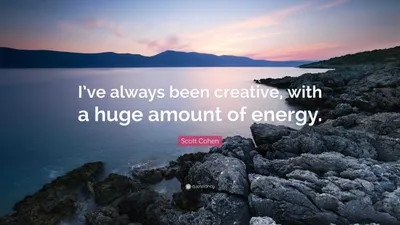 Скотт Коэн цитата: «Я всегда был творческим человеком с огромным количеством энергии».