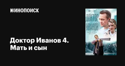 Доктор Иванов 4. Мать и сын (сериал, 1 сезон, все серии), 2022 — описание,  интересные факты — Кинопоиск