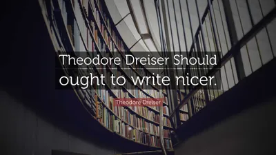 Теодор Драйзер цитата: «Теодору Драйзеру следовало бы писать лучше».
