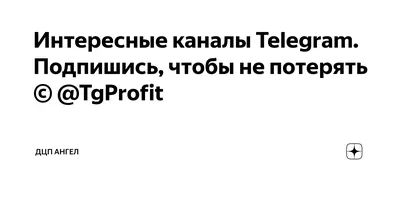 Интересные каналы Telegram. Подпишись, чтобы не потерять ©️ @TgProfit | ДЦП  Ангел | Дзен