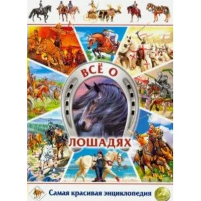 Все о лошадях. Самая красивая энциклопедия. Х.Анидо - купить книгу в  интернет-магазине «Живое слово».