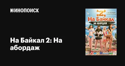 На Байкал 2: На абордаж, 2012 — описание, интересные факты — Кинопоиск